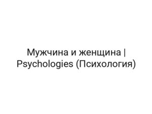 Мужчина и женщина | Psychologies (Психология)